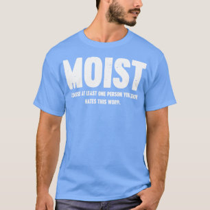 MOIST Because At Least One Person You Know Hates T T-Shirt