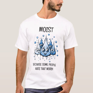 Moist Because Some People Hate That Word T-Shirt