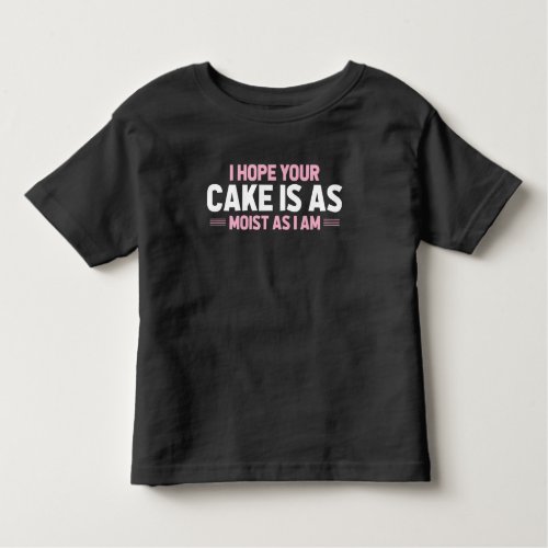 Moist Cake Adult Humor Dirty and Funny Baker Toddler T_shirt