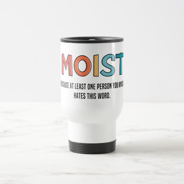 Moist Funny Saying Moist Humor Funny Gifts Travel Mug (Center)