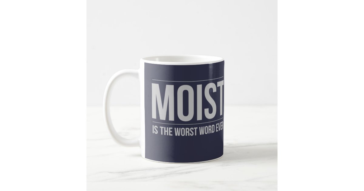 Moist Is The Worst Word Ever Coffee Mug | Zazzle