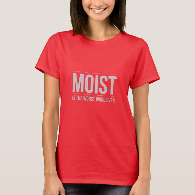 Moist Is The Worst Word Ever Shirt (Front)