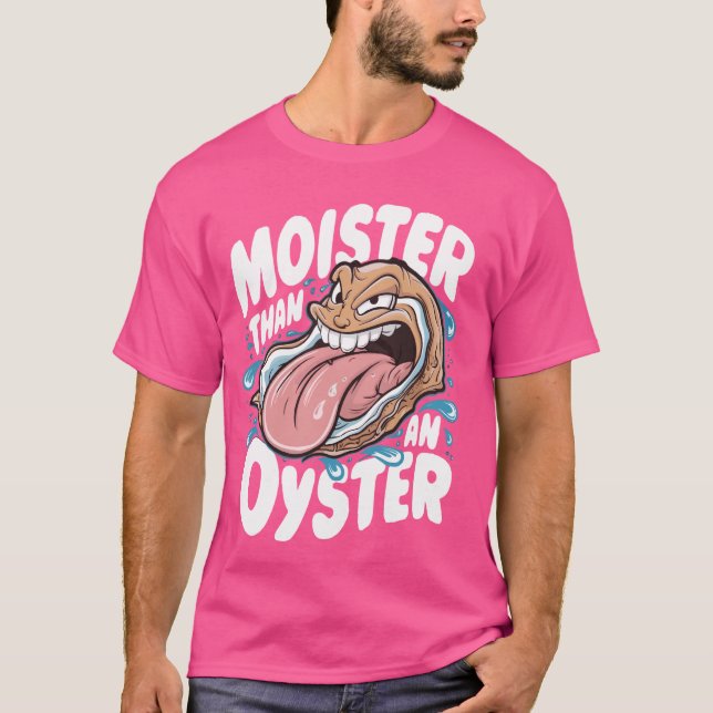 Moister Than An Oyster Funny Humor Shucker Shellfi T-Shirt (Front)