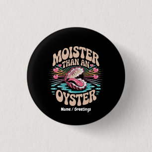 Moister Than An Oyster Funny Inappropriate Adult  Button