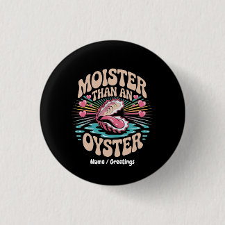 Moister Than An Oyster Funny Inappropriate Adult Button