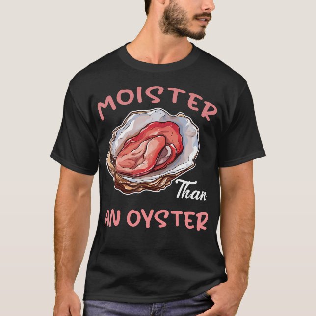 Moister Than An Oyster Funny Inappropriate Adult H T-Shirt (Front)