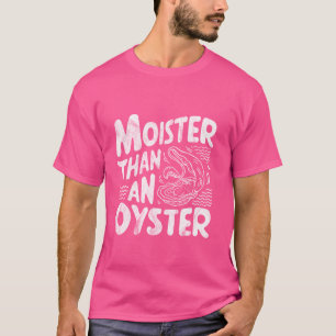 Moister Than An Oyster Funny Shellfish Shucker Sea T-Shirt