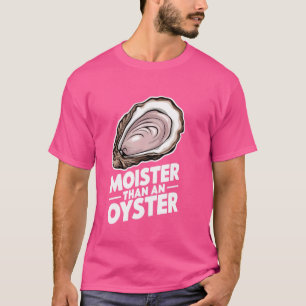 Moister Than An Oyster Shucking Funny Shellfish Sh T-Shirt