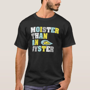Moister Than An Oyster Shucking Humor  Clam Shucke T-Shirt