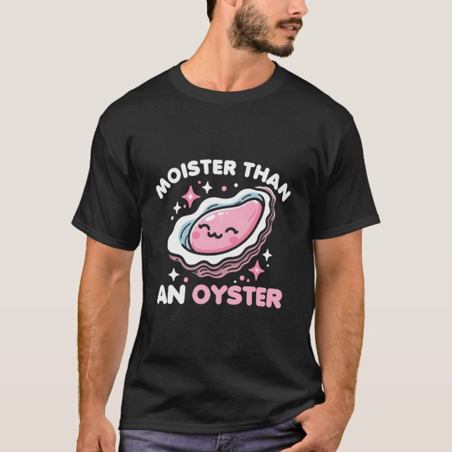 Moister Than An Oyster T-Shirt (Front)