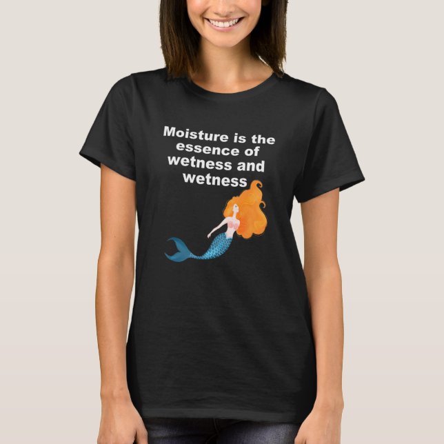 Moisture is the essence of wetness and wetness T-Shirt (Front)