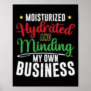 Moisturized Hydrated And Minding My Own Business Poster