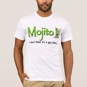 Mojito: Not A Gay Drink...? T-Shirt