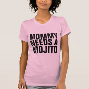 MOJITO T-Shirts, MOMMY NEEDS A MOJITO T-Shirt