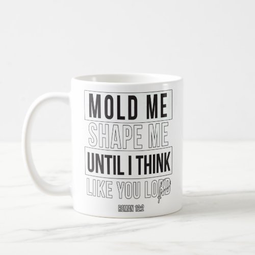 Mold Me  Make Me Like You Lord Romans 122 Unique  Coffee Mug