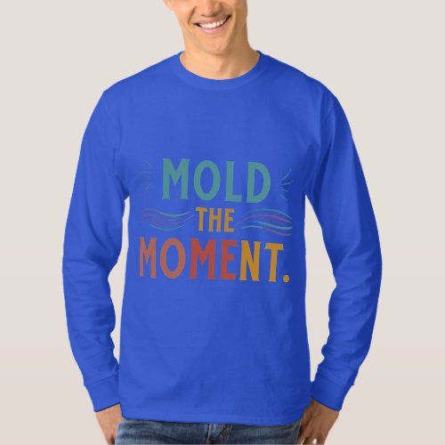 Mold The Moment  T_Shirt