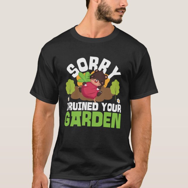 Mole Animal Sorry I Ruined Your Garden T-Shirt (Front)