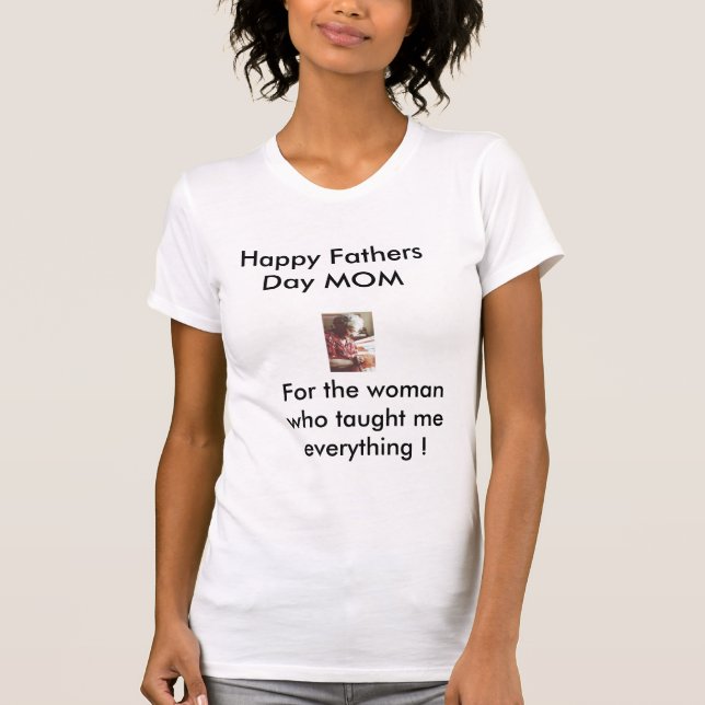 mom1, Happy Fathers Day MOM, For the woman who ... T-Shirt (Front)