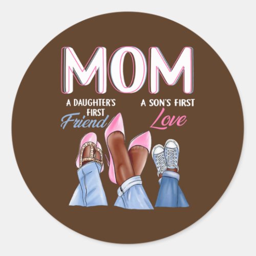 Mom A Daughters First Friend A Sons First Love Classic Round Sticker
