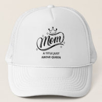 Mom A Title Just Above Queen Trucker Hat