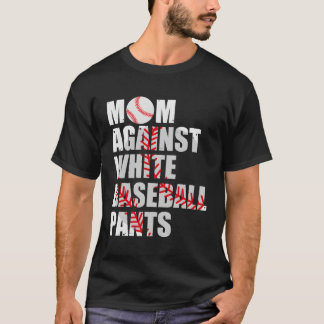 Mom Against White Baseball Pants Baseball Moms T-Shirt