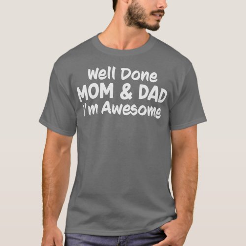 Mom And Dad Well Done Im Awesome Funny T_Shirt