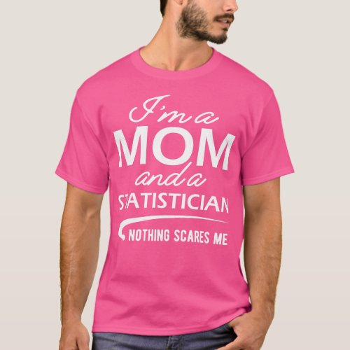 Mom and Statistician Im a mom and a statistician n T_Shirt