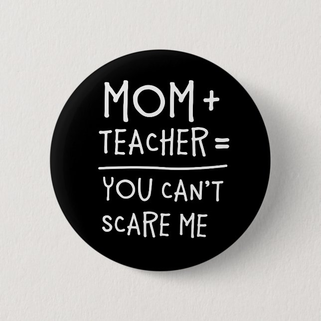 Mom and Teacher Nothing Can Scare Me. Pinback Button (Front)