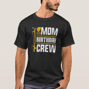 Mom Birthday Crew - Construction Birthday Party Su T-Shirt