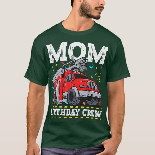 Mom Birthday Crew Fire Truck Firefighter Mommy Mam T_Shirt