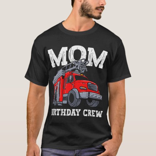 Mom Birthday Crew Fire Truck Firefighter Mommy Mam T_Shirt