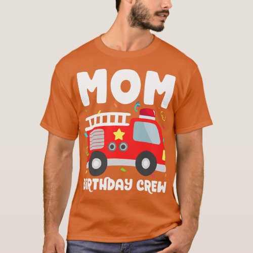 Mom Birthday Crew Fire Truck Party Firefighter Mom T_Shirt