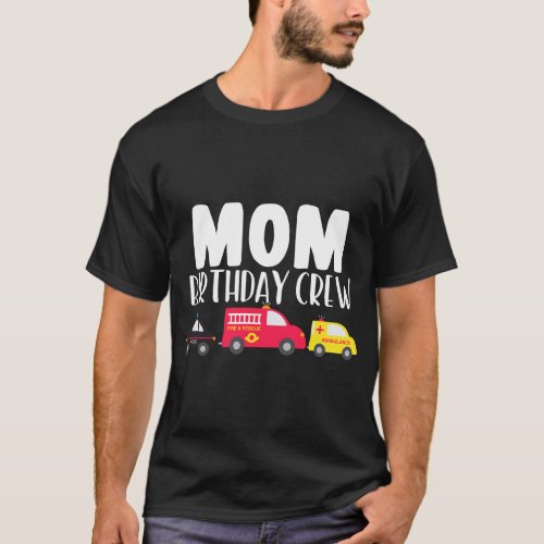 Mom Birthday Crew Fire Truck Police Car Ambulance  T_Shirt