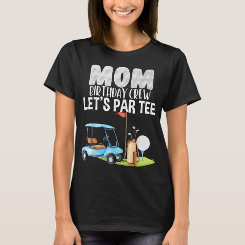 Mom Birthday Crew Lets Par Party Golf Birthday Go T_Shirt