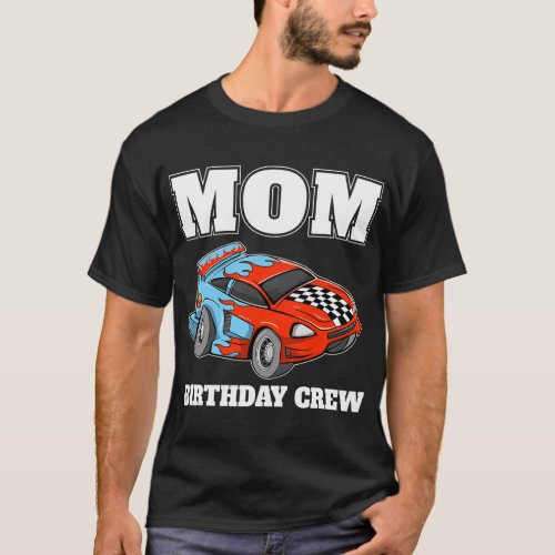 Mom Birthday Crew Race Car Racing Car Driver Mommy T_Shirt