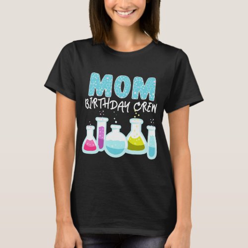 Mom Birthday Crew Science Theme Birthday Party Sci T_Shirt