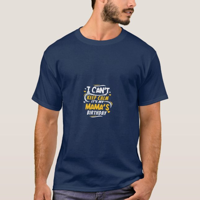 Mom Birthday  I Cant Keep Calm its my Mamas T-Shirt (Front)