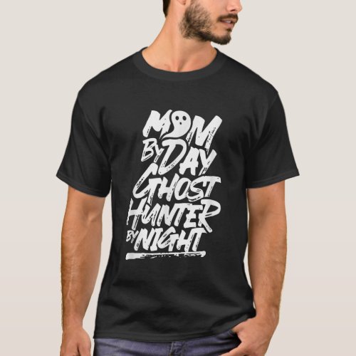 Mom by day ghost hunter by night Boo Ghosts Scary T_Shirt