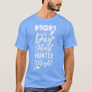 Mom By Day Ghost Hunter By Night Ghosts Hunting Hu T-Shirt