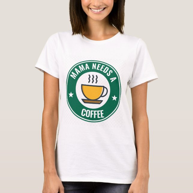 MOM COFFEE, MAMA NEEDS A COFFEE Funny T-Shirts (Front)