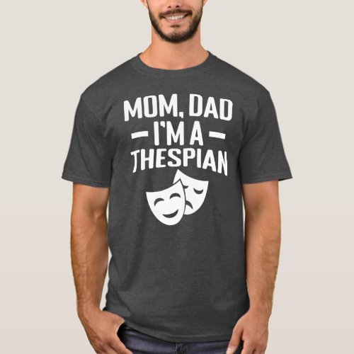 Mom Dad Im a Thespian  T_Shirt