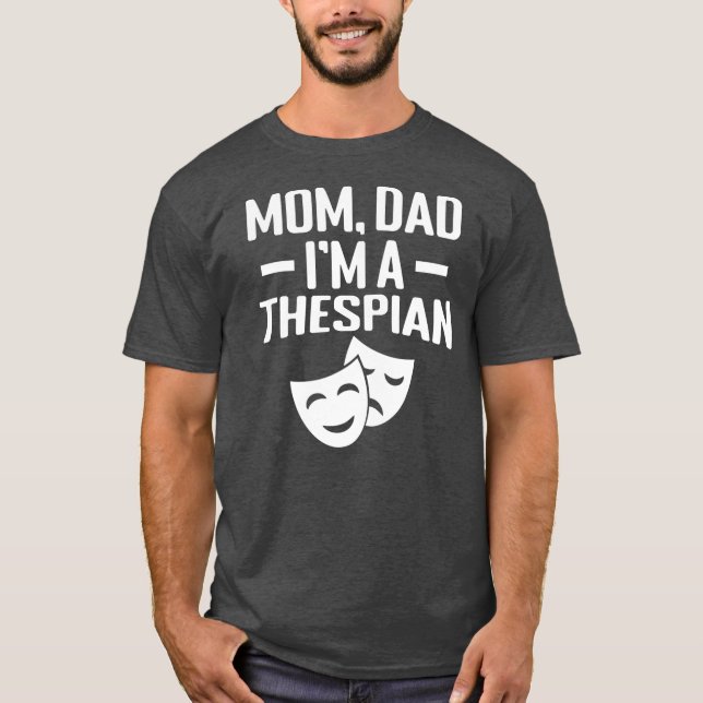 Mom Dad Im a Thespian  T-Shirt (Front)