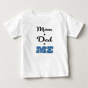 Mom + Dad = ME Baby T-Shirt