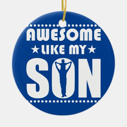 Mom Dad Quote Awesome Like My Son Happy Fathers Ceramic Ornament