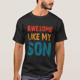 Mom Dad Quote Awesome Like My Son Happy Father's D T-Shirt
