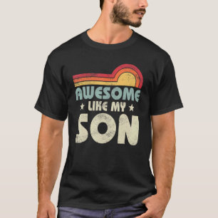 Mom Dad Quote Awesome Like My Son Happy Father's D T-Shirt