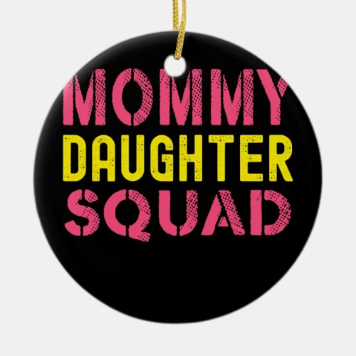 Mom Daughter Squad From Daughter To Mom Mothers Ceramic Ornament