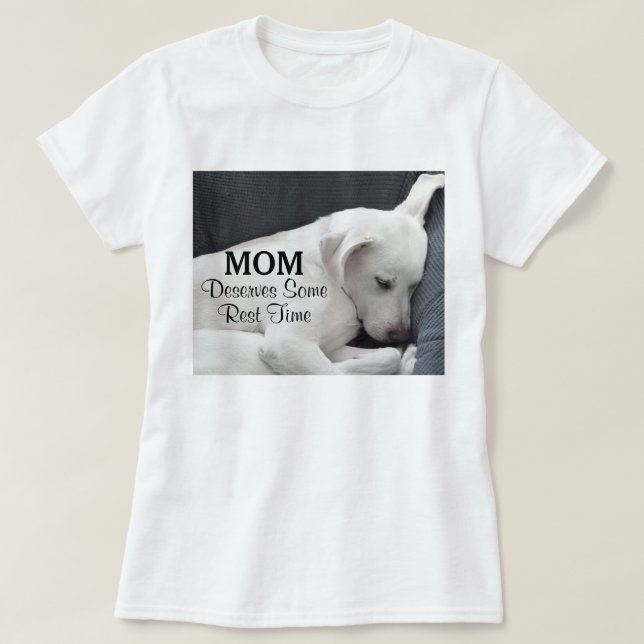 Mom Deserves Some Rest Time Cute White Puppy Dog T-Shirt (Design Front)
