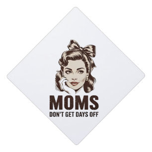 Mom Don’t Get Days Off Mothers Day Mom Graduation Cap Topper