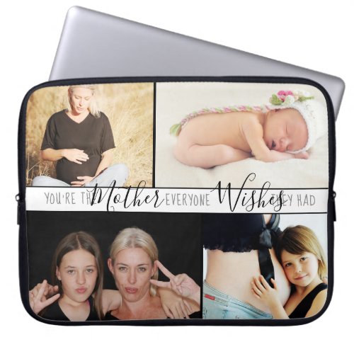 Mom Everyone Wants  Sweet Quote Multiple Photo Laptop Sleeve